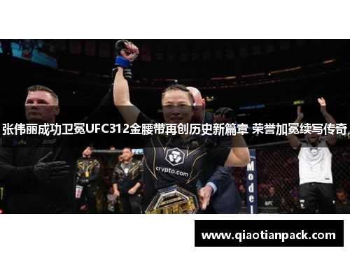 张伟丽成功卫冕UFC312金腰带再创历史新篇章 荣誉加冕续写传奇